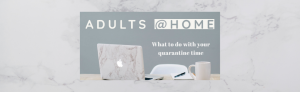 Adults at Home What to do with your quarantine time