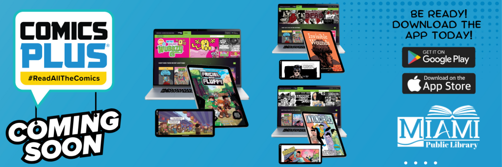 Comics Plus #ReadAllTheComics
Coming Soon
Be ready! Download the app today on GooglePlay or the Apple App Store.
Miami Public Library